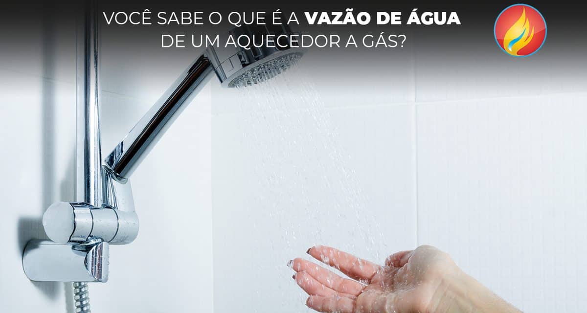 Você sabe o que é a vazão de água de um aquecedor a gás?