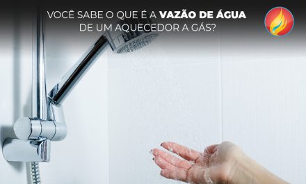 Você sabe o que é a vazão de água de um aquecedor a gás?