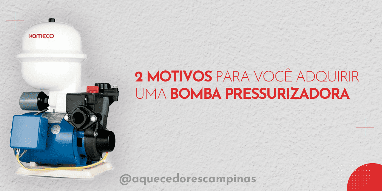 2 Motivos para você adquirir uma bomba pressurizadora