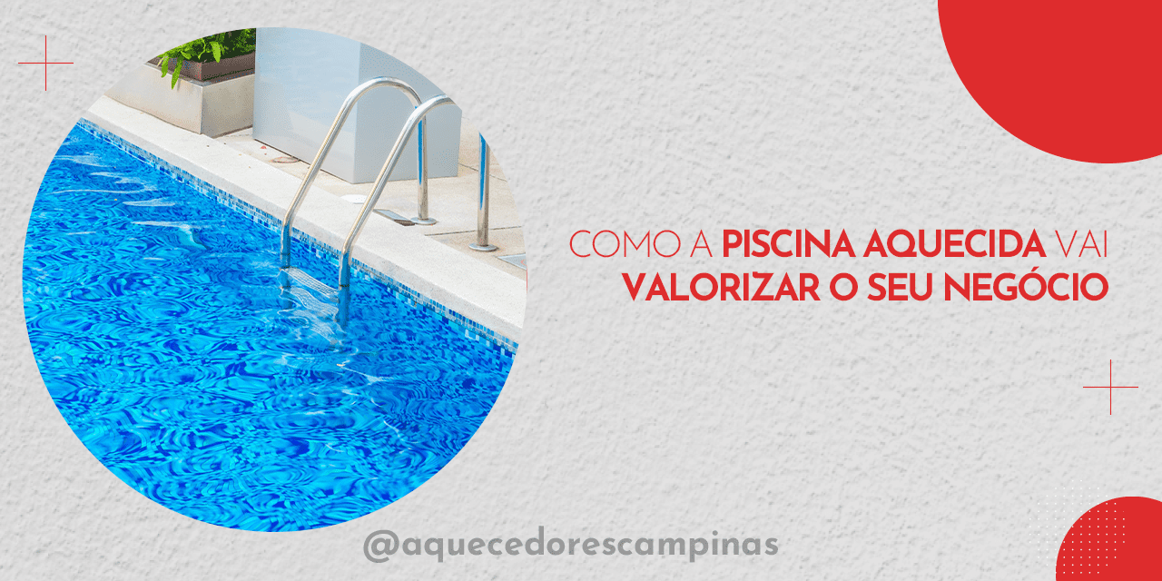 Como a piscina aquecida vai valorizar o seu negócio