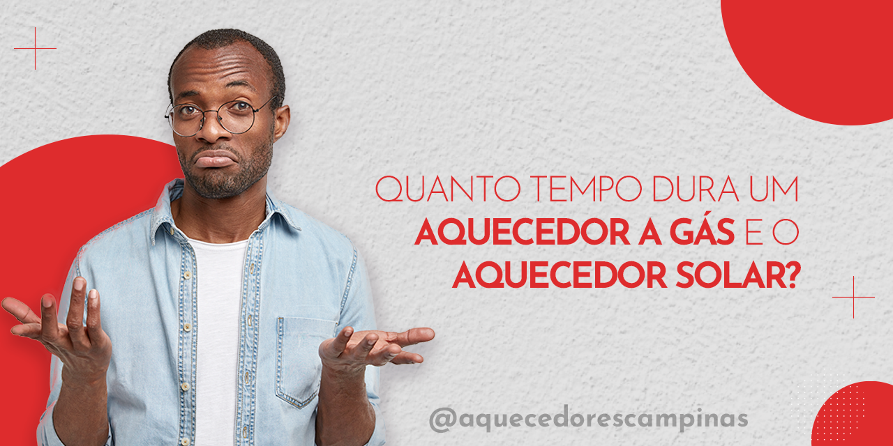 Quanto tempo dura um aquecedor a gás e o aquecedor solar?