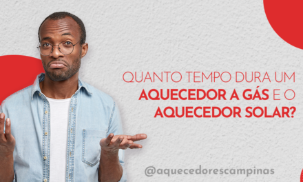 Quanto tempo dura um aquecedor a gás e o aquecedor solar?